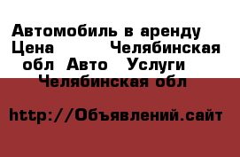 Автомобиль в аренду. › Цена ­ 900 - Челябинская обл. Авто » Услуги   . Челябинская обл.